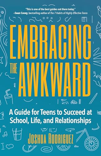 Embracing the Awkward (A Guide for Teens to Succeed at School, Life and Relationships (Teen girl gift)) by Joshua Rodriguez, 9781633537361