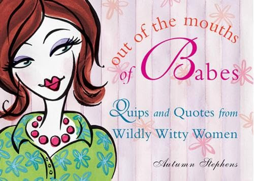 Out of the Mouths of Babes (Quips and Quotes from Wildly Witty Women) by Autumn Stephens, 9781573245586