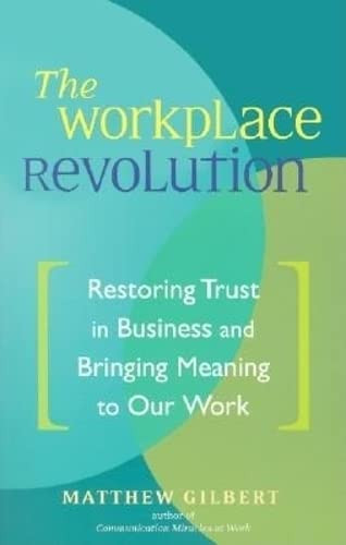 The Workplace Revolution (Restoring Trust in Business and Bringing Meaning to Our Work) by Matthew Gilbert, 9781573249218
