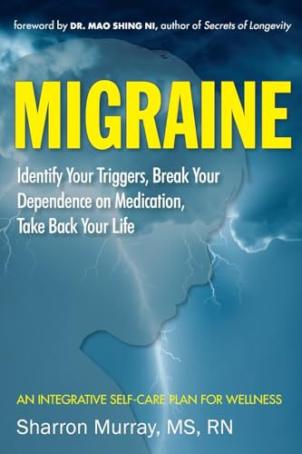 Migraine: Identify Your Triggers, Break Your Dependence on Medication, Take Back Your Life (A Self-Care Plan (Headache Relief)) by Sharron Murray, Mao Shing Ni,, 9781573245951