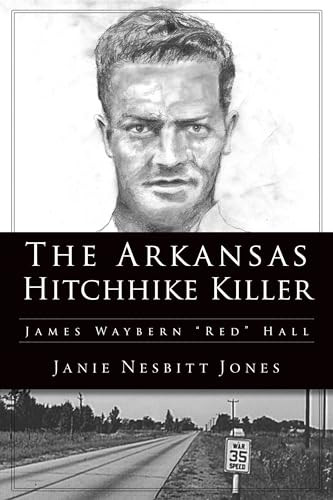 The Arkansas Hitchhike Killer (James Waybern "Red" Hall) by Janie Jones, 9781467148177