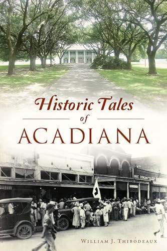 Historic Tales of Acadiana by William J. Thibodeaux, 9781467148474