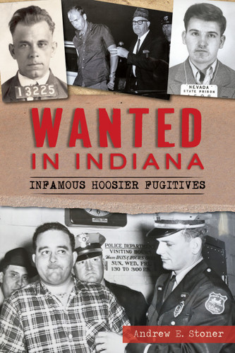 Wanted in Indiana (Infamous Hoosier Fugitives) by Andrew E. Stoner, 9781467147309