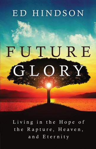 Future Glory (Living in the Hope of the Rapture, Heaven, and Eternity) by Ed Hindson, 9780736983501