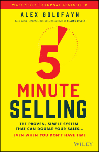 5-Minute Selling (The Proven, Simple System That Can Double Your Sales ... Even When You Don't Have Time) by Alex Goldfayn, 9781119687658