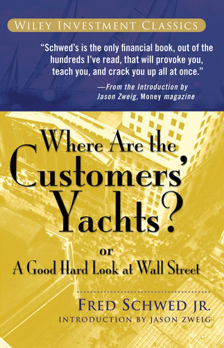 Where Are the Customers' Yachts? (or A Good Hard Look at Wall Street) by Fred Schwed, Jr., Peter Arno, Jason Zweig, 9780471770893
