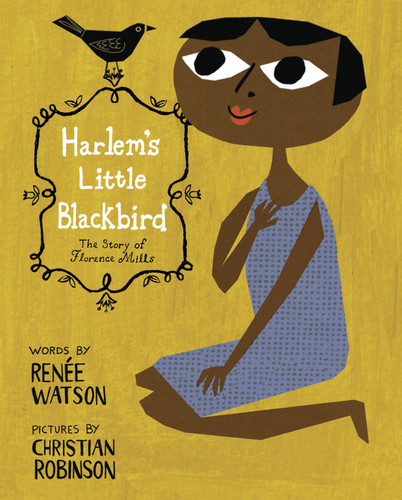 Harlem's Little Blackbird (The Story of Florence Mills) by Renée Watson, Christian Robinson, 9780375869730