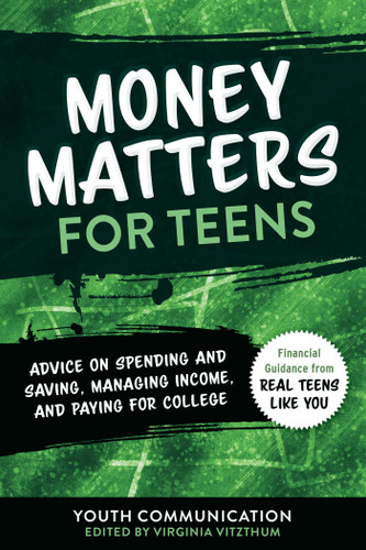 Money Matters for Teens (Advice on Spending and Saving, Managing Income, and Paying for College) by Youth Communication, Virginia Vitzthum, 9781510759923