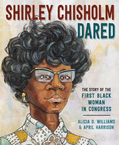 Shirley Chisholm Dared (The Story of the First Black Woman in Congress) by Alicia D. Williams, April Harrison, 9780593123683
