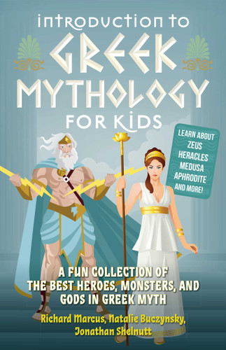 Introduction to Greek Mythology for Kids (A Fun Collection of the Best Heroes, Monsters, and Gods in Greek Myth) by Richard Marcus, Natalie Buczynsky, Jonathan Shelnutt, 9781646041916