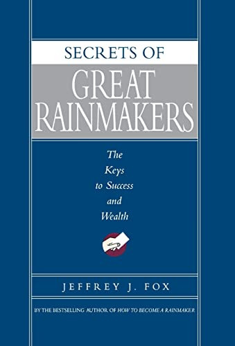 Secrets of Great Rainmakers (The Keys to Success and Wealth) by Jeffrey J. Fox, 9781401301576