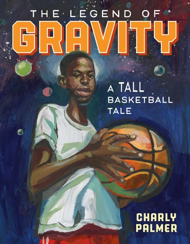 The Legend of Gravity (A Tall Basketball Tale) by Charly Palmer, Charly Palmer, 9780374313289