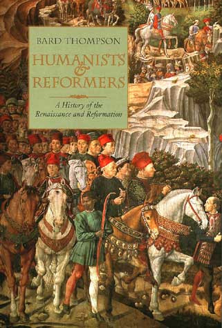 Humanists and Reformers (A History of the Renaissance and Reformation) by Bard Thompson, 9780802863485