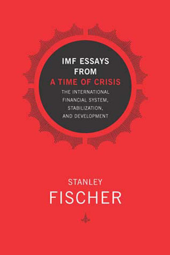 IMF Essays from a Time of Crisis (The International Financial System, Stabilization, and Development) by Stanley Fischer, 9780262562164