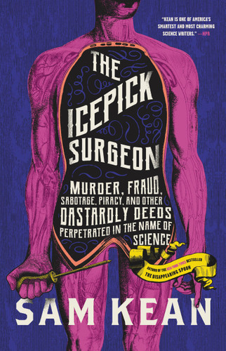The Icepick Surgeon (Murder, Fraud, Sabotage, Piracy, and Other Dastardly Deeds Perpetrated in the Name of Science) by Sam Kean, 9780316496506 The Icepick Surgeon (Murder, Fraud, Sabotage, Piracy, and Other Dastardly Deeds Perpetrated in the Name of Science) by Sam Kean, 9780316496506