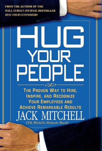 Hug Your People (The Proven Way to Hire, Inspire, and Recognize Your Employees and Achieve Remarkable Results) by Jack Mitchell, 9781401322373