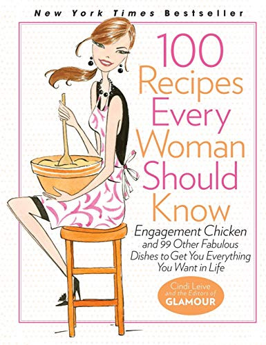 100 Recipes Every Woman Should Know (Engagement Chicken and 99 Other Fabulous Dishes to Get You Everything You Want in Life) by Cindi Leive, The Editors of Glamour, 9781401324063