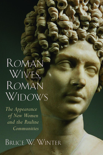 Roman Wives, Roman Widows (The Appearance of New Women and the Pauline Communities) by Bruce W. Winter, 9780802849717