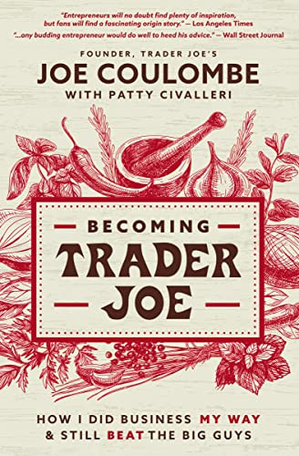 Becoming Trader Joe (How I Did Business My Way and Still Beat the Big Guys) by Joe Coulombe, Patty Civalleri, 9781400225439