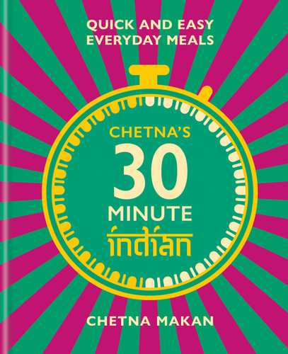 Chetna's 30 Minute Indian (Quick and Easy Everyday Meals) by Chetna Makan, 9781784727505