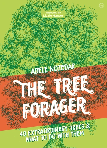 The Tree Forager (40 Extraordinary Trees & What to Do with Them) by Adele Nozedar, 9781786785473
