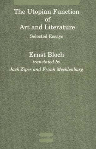 The Utopian Function of Art and Literature (Selected Essays) by Ernst Bloch, Jack Zipes, Frank Mecklenberg, 9780262521390