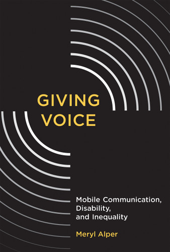 Giving Voice (Mobile Communication, Disability, and Inequality) by Meryl Alper, 9780262533973