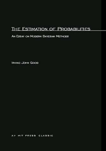 The Estimation Of Probabilities (An Essay on Modern Bayesian Methods) by Irving John Good, 9780262570152