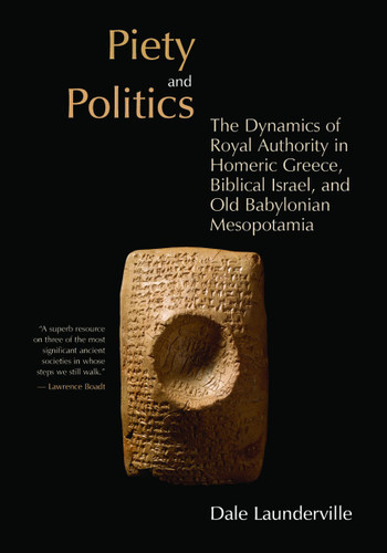 Piety and Politics (The Dynamics of Royal Authority in Homeric Greece, Biblical Israel, and Old Babylonian Mesopotamia) by Dale  Launderville, 9780802845054