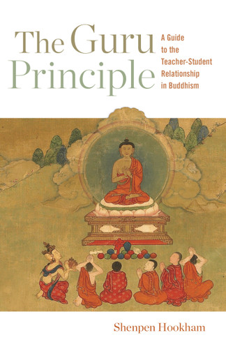 The Guru Principle (A Guide to the Teacher-Student Relationship in Buddhism) by Lama Shenpen Hookham, 9781611809268