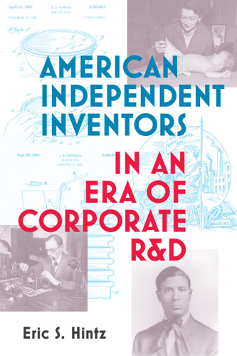 American Independent Inventors in an Era of Corporate R&D by Eric S. Hintz, 9780262542586