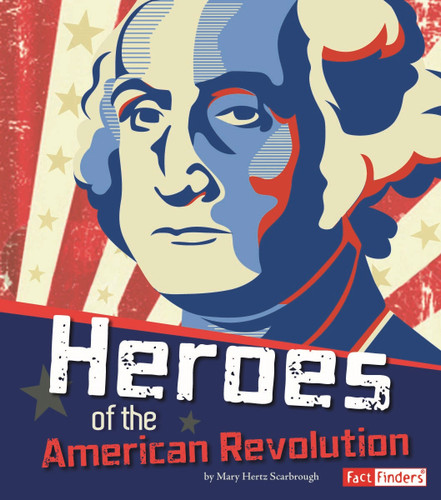 Heroes of the American Revolution by Richard Bell, Mary Hertz Scarbrough, 9781429685900