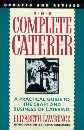 The Complete Caterer (A Practical Guide to the Craft and Business of Catering, Updated and Revised) by Elizabeth Lawrence, Irene Chalmers, 9780385234801