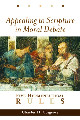 Appealing to Scripture in Moral Debate (Five Hermeneutical Rules) by Charles H. Cosgrove, 9780802849427