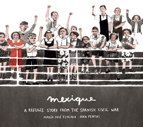 Mexique (A Refugee Story from the Spanish Civil War) by María José Ferrada, Ana Penyas, 9780802855459