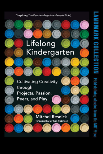 Lifelong Kindergarten (Cultivating Creativity through Projects, Passion, Peers, and Play) by Mitchel Resnick, Ken Robinson, 9780262536134
