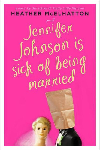 Jennifer Johnson Is Sick of Being Married (A Novel) by Heather McElhatton, 9780062064394