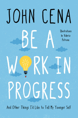 Be a Work in Progress (And Other Things I'd Like to Tell My Younger Self) by John Cena, Valeria Petrone, 9780593356418 Be a Work in Progress (And Other Things I'd Like to Tell My Younger Self) by John Cena, Valeria Petrone, 9780593356418