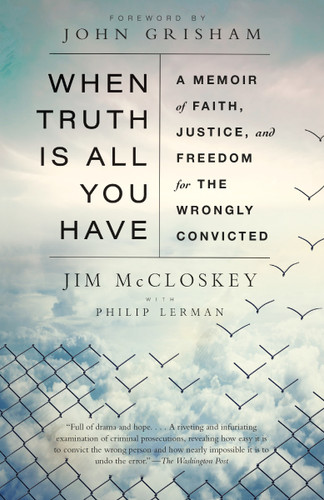 When Truth Is All You Have (A Memoir of Faith, Justice, and Freedom for the Wrongly Convicted) - 9780525566823 by Jim McCloskey, Philip Lerman, John Grisham, 9780525566823