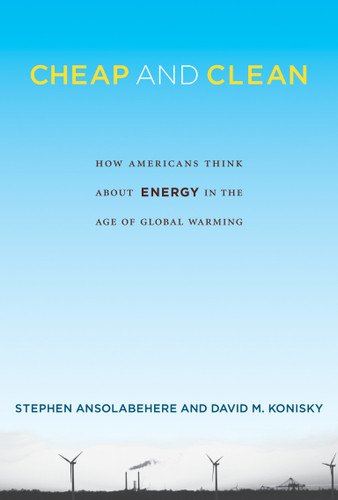 Cheap and Clean (How Americans Think about Energy in the Age of Global Warming) by Stephen Ansolabehere, David M. Konisky, 9780262529686