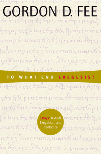To What End Exegesis? (Essays Textual, Exegetical, and Theological) by Gordon D. Fee, 9780802849250