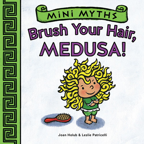 Brush Your Hair, Medusa! (Mini Myths) (A Board Book) by Joan Holub, Leslie Patricelli, 9781419709531