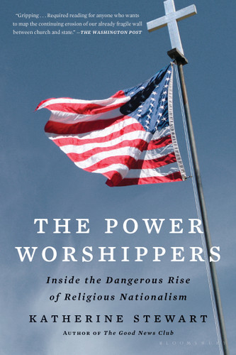 The Power Worshippers (Inside the Dangerous Rise of Religious Nationalism) - 9781635577877 by Katherine Stewart, 9781635577877