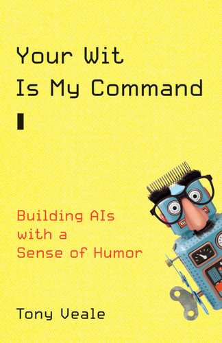 Your Wit Is My Command (Building AIs with a Sense of Humor) by Tony Veale, 9780262045995