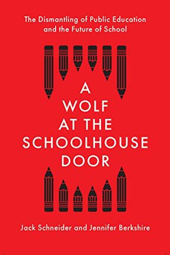 A Wolf at the Schoolhouse Door (The Dismantling of Public Education and the Future of School) by Jack Schneider, Jennifer C. Berkshire, 9781620974940