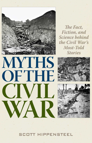 Myths of the Civil War (The Fact, Fiction, and Science behind the Civil War's Most-Told Stories) by Scott Hippensteel, 9780811739979