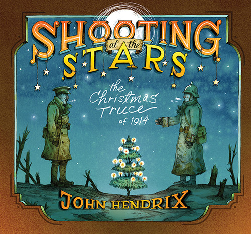 Shooting at the Stars (The Christmas Truce of 1914) by John Hendrix, 9781419711756