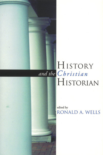 History and the Christian Historian by Ronald Wells, 9780802845368
