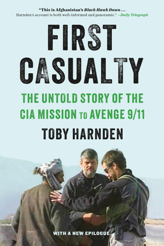 First Casualty (The Untold Story of the CIA Mission to Avenge 9/11) by Toby Harnden, 9780316540957