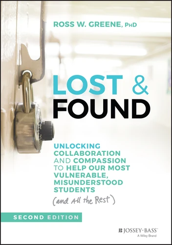 Lost & Found (Unlocking Collaboration and Compassion to Help Our Most Vulnerable, Misunderstood Students (and All the Rest)) - 9781119813576 by Ross W. Greene, 9781119813576